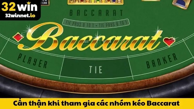 Cẩn thận khi tham gia các nhóm kéo Baccarat 