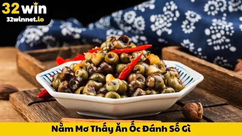 Nằm Mơ Thấy Ăn Ốc Đánh Số Gì